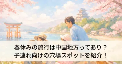 春休みの旅行は中国地方ってあり？子連れ向けの穴場スポットを紹介！