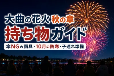 大曲の花火 秋の章 持ち物ガイド｜傘NGの雨具・10月の防寒・子連れ準備