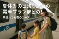 夏休みの日帰り旅行の電車プランまとめ！子連れでも安心コース