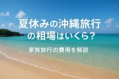 夏休みの沖縄旅行の相場はいくら？家族旅行の費用を解説