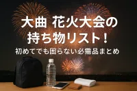 大曲花火大会の持ち物リスト！初めてでも困らない必需品まとめ