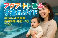 アクア・トトぎふ 子連れガイド｜赤ちゃんOK設備・所要時間・半日〜1日プラン